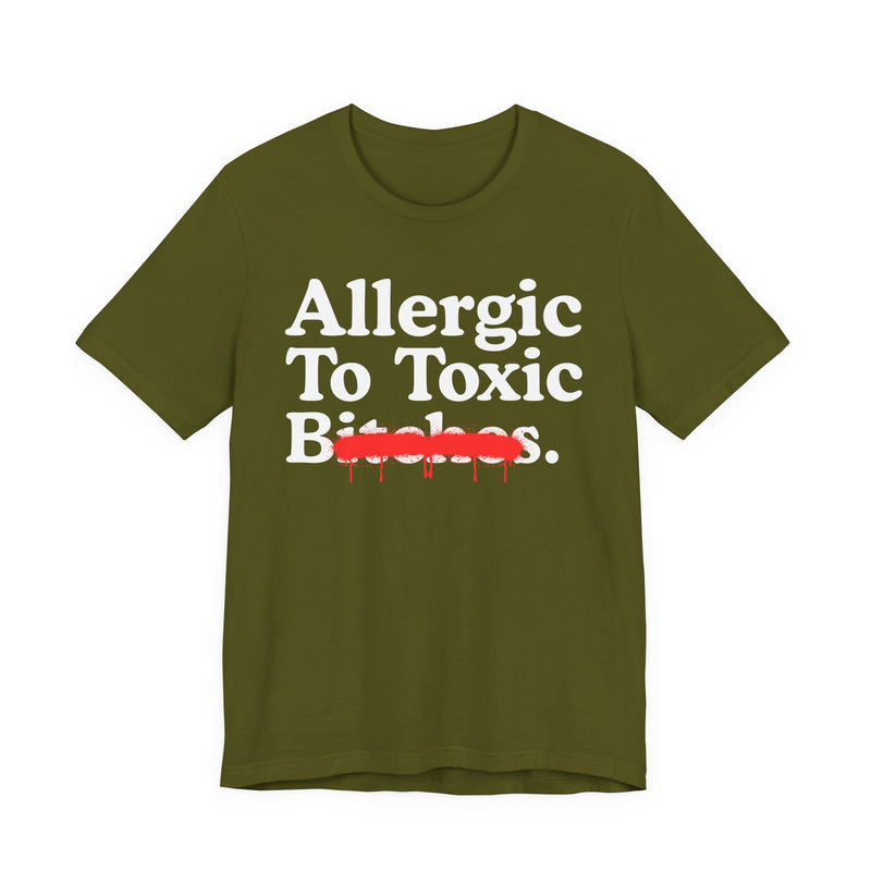 Allergic To Toxic Bitches — Sarcastic Sassy Statement T-Shirt