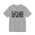 If You Love The Lord We Besties - Inspirational Faith T-Shirt